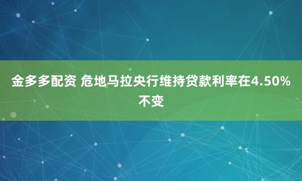 金多多配资 危地马拉央行维持贷款利率在4.50%不变