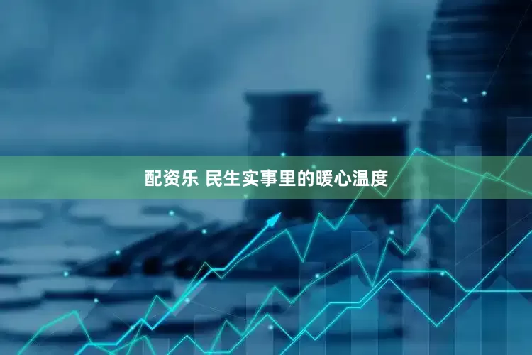 配资乐 民生实事里的暖心温度