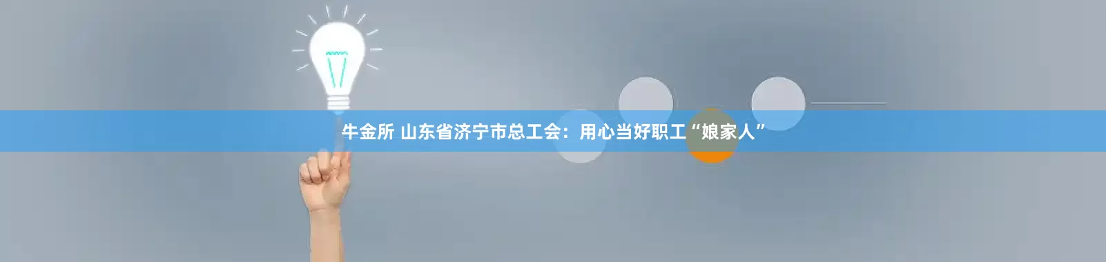 牛金所 山东省济宁市总工会：用心当好职工“娘家人”