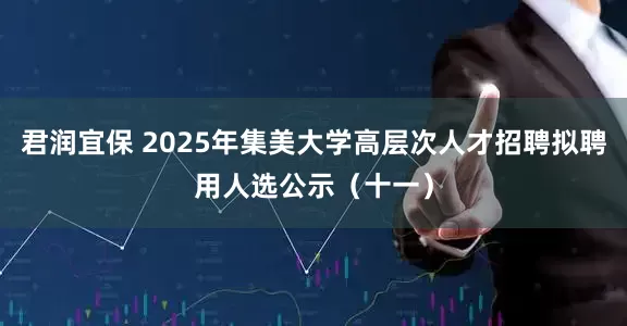 君润宜保 2025年集美大学高层次人才招聘拟聘用人选公示(十一)